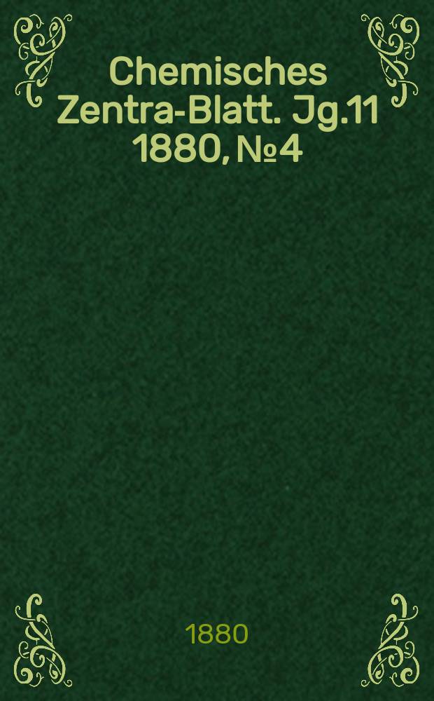 Chemisches Zentral- Blatt. Jg.11 1880, №4