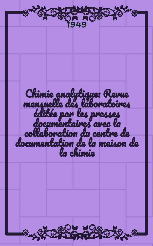 Chimie analytique : Revue mensuelle des laboratoires éditée par les presses documentaires avec la collaboration du centre de documentation de la maison de la chimie. Vol.31, №7