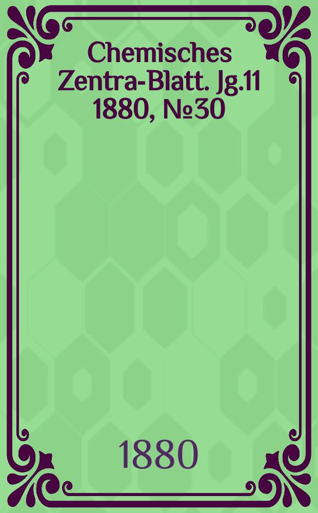 Chemisches Zentral- Blatt. Jg.11 1880, №30