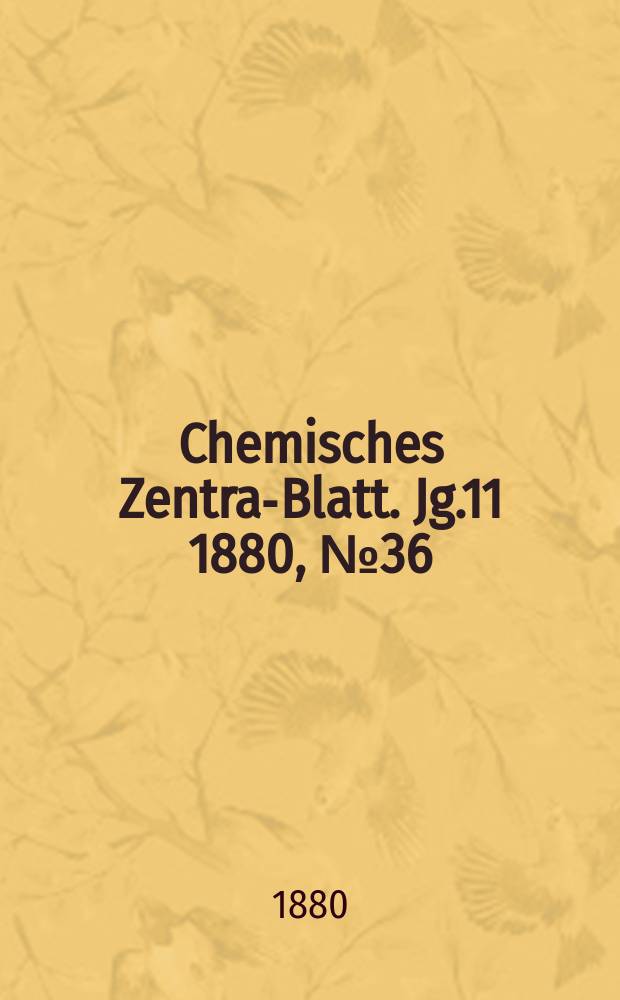 Chemisches Zentral- Blatt. Jg.11 1880, №36