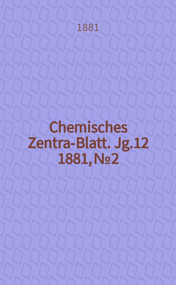 Chemisches Zentral- Blatt. Jg.12 1881, №2