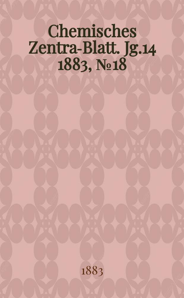 Chemisches Zentral- Blatt. Jg.14 1883, №18