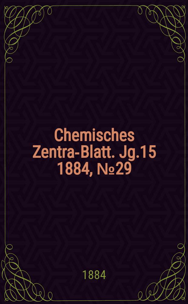 Chemisches Zentral- Blatt. Jg.15 1884, №29