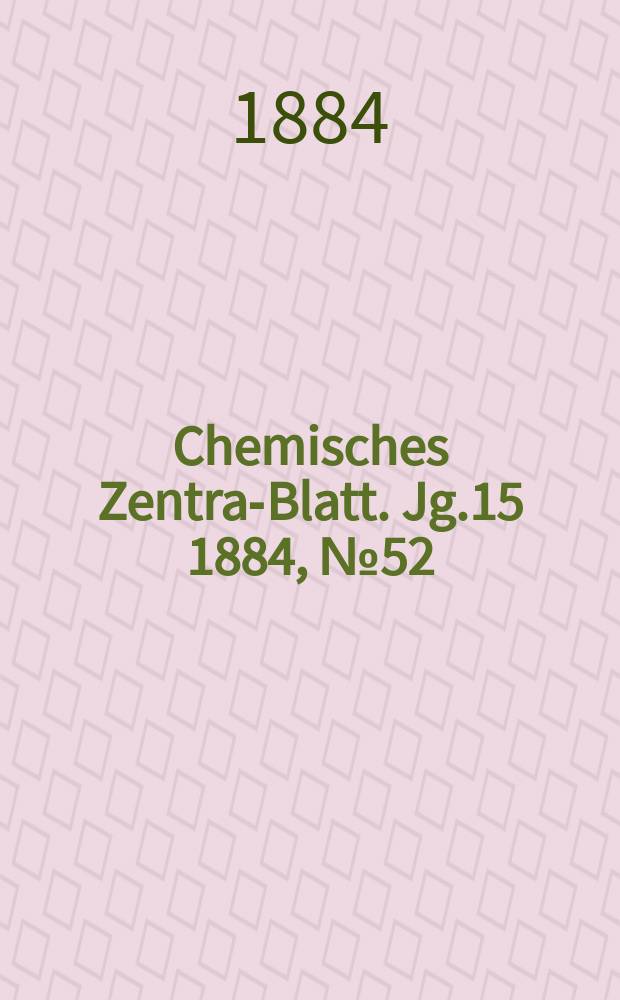 Chemisches Zentral- Blatt. Jg.15 1884, №52