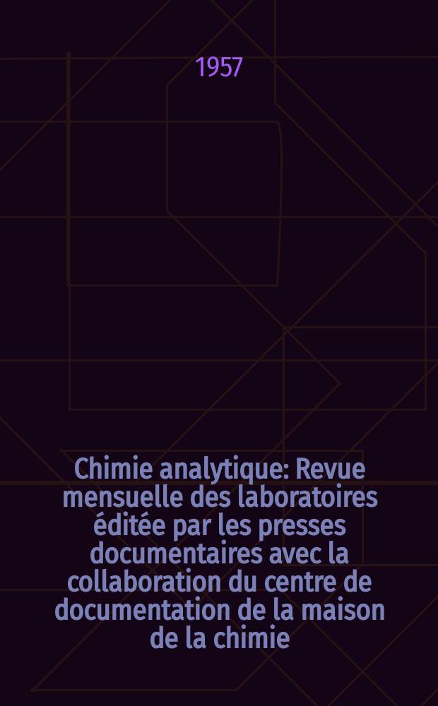 Chimie analytique : Revue mensuelle des laboratoires éditée par les presses documentaires avec la collaboration du centre de documentation de la maison de la chimie. Vol.39, №5