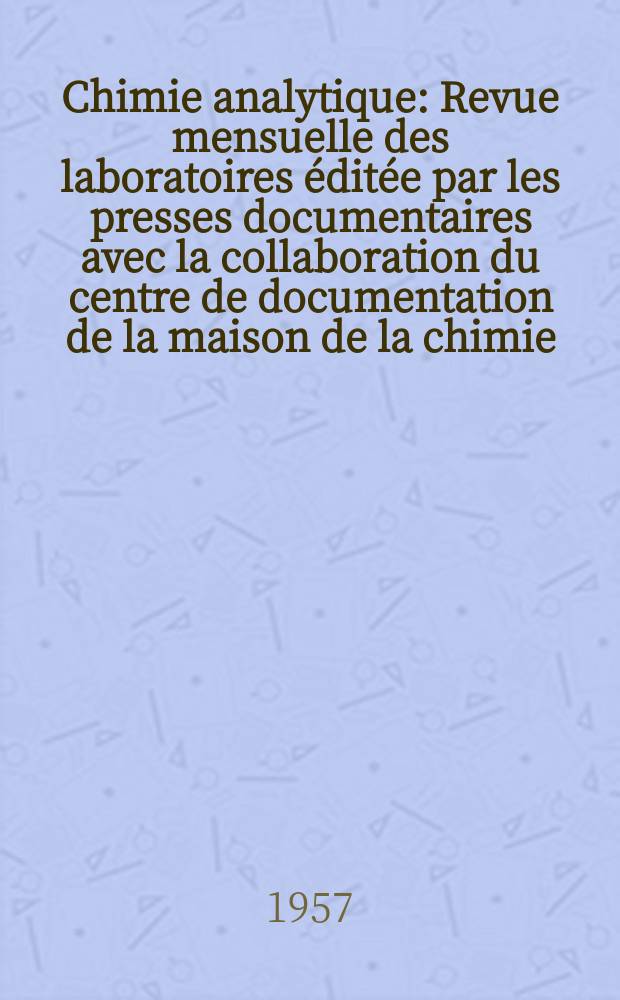 Chimie analytique : Revue mensuelle des laboratoires éditée par les presses documentaires avec la collaboration du centre de documentation de la maison de la chimie. Vol.39, №9