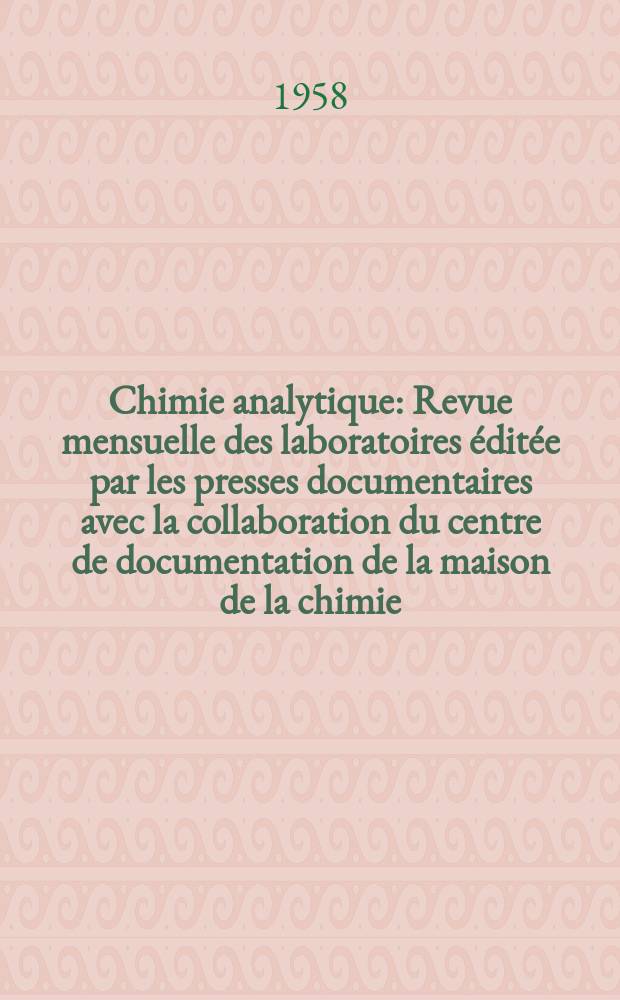 Chimie analytique : Revue mensuelle des laboratoires &eacute;dit&eacute;e par les presses documentaires avec la collaboration du centre de documentation de la maison de la chimie. Vol.40, №1