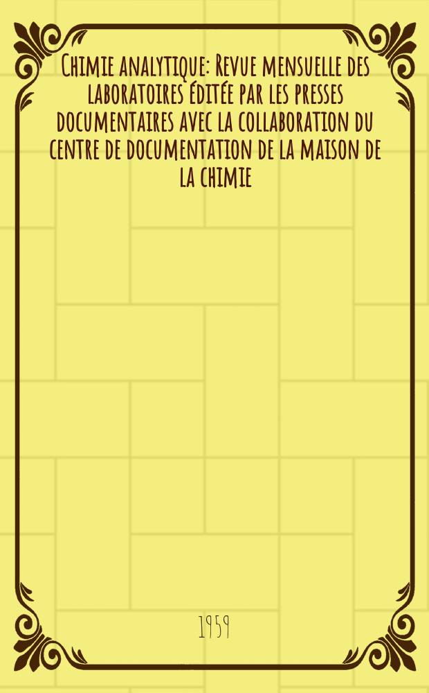 Chimie analytique : Revue mensuelle des laboratoires &eacute;dit&eacute;e par les presses documentaires avec la collaboration du centre de documentation de la maison de la chimie. Vol.41, №9