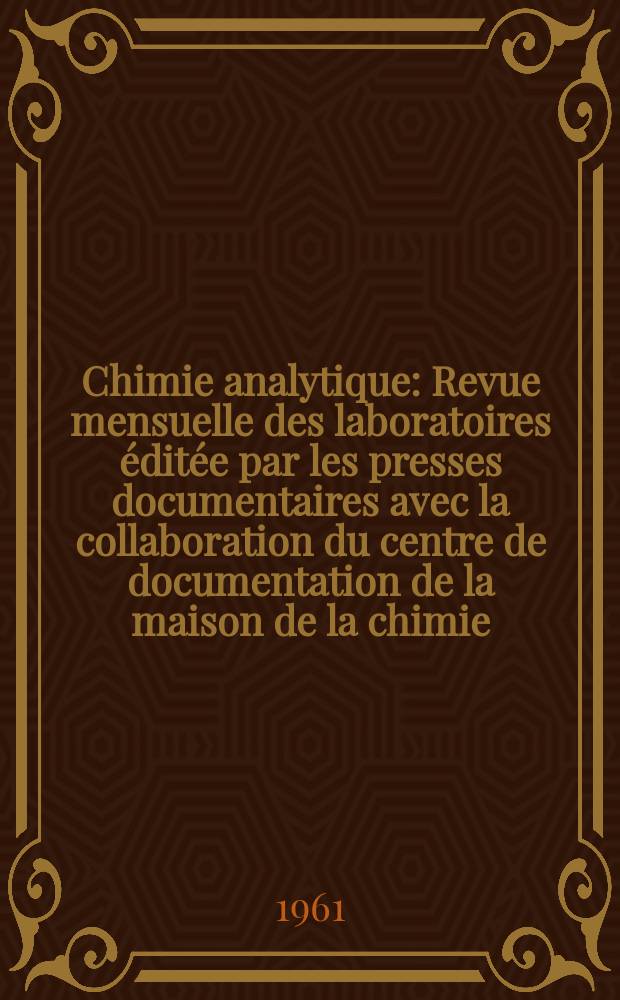 Chimie analytique : Revue mensuelle des laboratoires &eacute;dit&eacute;e par les presses documentaires avec la collaboration du centre de documentation de la maison de la chimie. Vol.43, №6