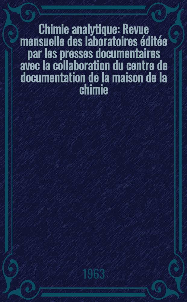 Chimie analytique : Revue mensuelle des laboratoires &eacute;dit&eacute;e par les presses documentaires avec la collaboration du centre de documentation de la maison de la chimie. Vol.45, №4