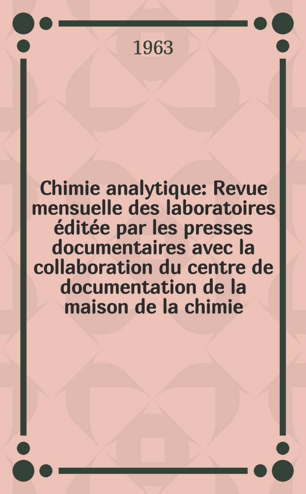 Chimie analytique : Revue mensuelle des laboratoires &eacute;dit&eacute;e par les presses documentaires avec la collaboration du centre de documentation de la maison de la chimie. Vol.45, №8