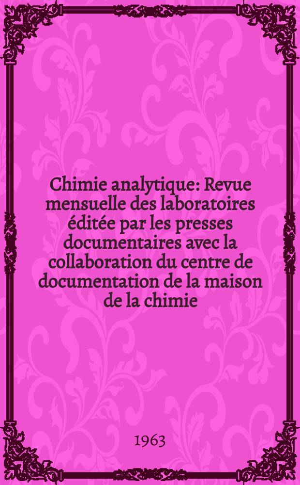 Chimie analytique : Revue mensuelle des laboratoires éditée par les presses documentaires avec la collaboration du centre de documentation de la maison de la chimie. Vol.45, Указатель