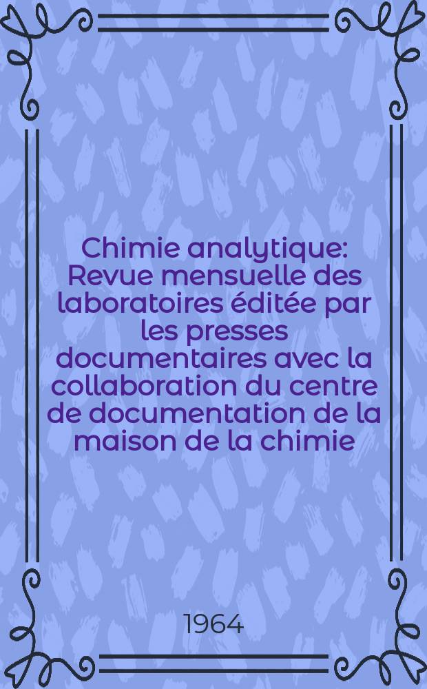 Chimie analytique : Revue mensuelle des laboratoires &eacute;dit&eacute;e par les presses documentaires avec la collaboration du centre de documentation de la maison de la chimie. Vol.46, №6