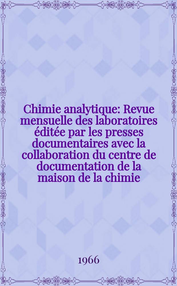 Chimie analytique : Revue mensuelle des laboratoires &eacute;dit&eacute;e par les presses documentaires avec la collaboration du centre de documentation de la maison de la chimie. Vol.48, №6