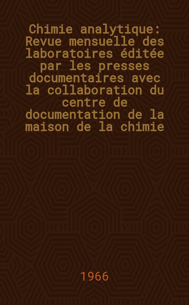 Chimie analytique : Revue mensuelle des laboratoires &eacute;dit&eacute;e par les presses documentaires avec la collaboration du centre de documentation de la maison de la chimie. Vol.48, №12
