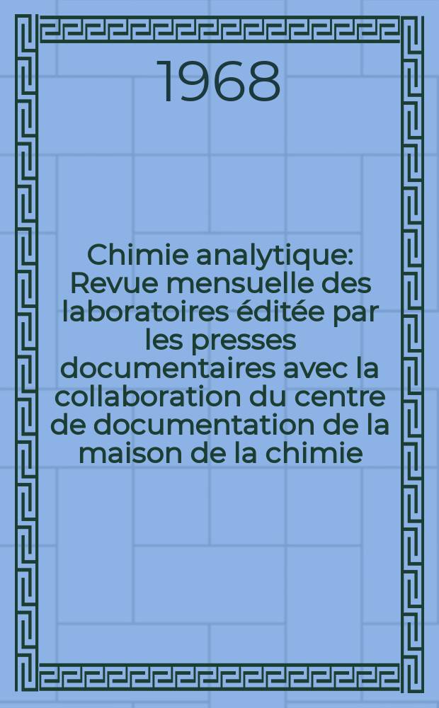 Chimie analytique : Revue mensuelle des laboratoires éditée par les presses documentaires avec la collaboration du centre de documentation de la maison de la chimie. Vol.50, №3