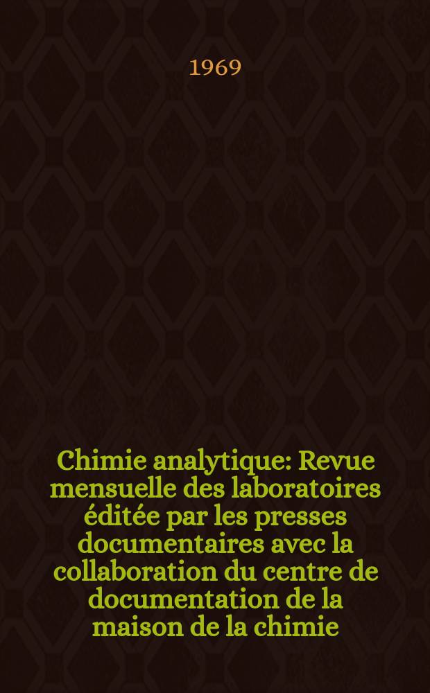 Chimie analytique : Revue mensuelle des laboratoires éditée par les presses documentaires avec la collaboration du centre de documentation de la maison de la chimie. Vol.51, №1