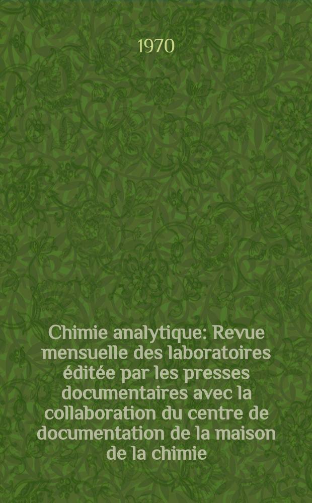 Chimie analytique : Revue mensuelle des laboratoires &eacute;dit&eacute;e par les presses documentaires avec la collaboration du centre de documentation de la maison de la chimie. Vol.52, №5