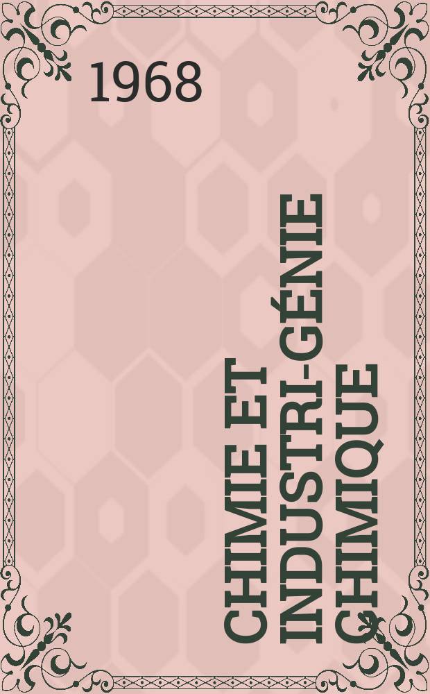 Chimie et industrie- génie chimique : Publ. monthly by the Soc. de productions documentaires. Vol.99, №9bis : Société de chimie industrielle. Paris. Congrès international. 1968. [Matériaux]