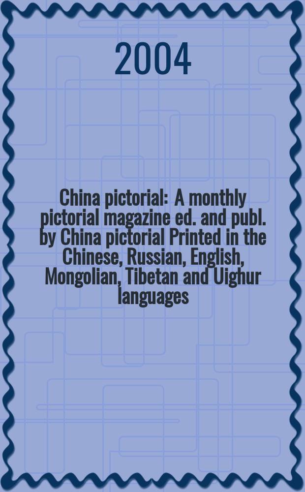 China pictorial : A monthly pictorial magazine ed. and publ. by China pictorial Printed in the Chinese, Russian, English, Mongolian, Tibetan and Uighur languages. 2004, №676
