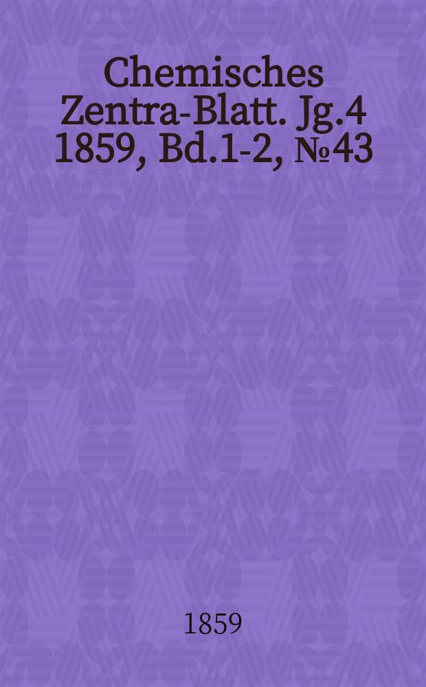 Chemisches Zentral- Blatt. Jg.4 1859, Bd.1-2, №43