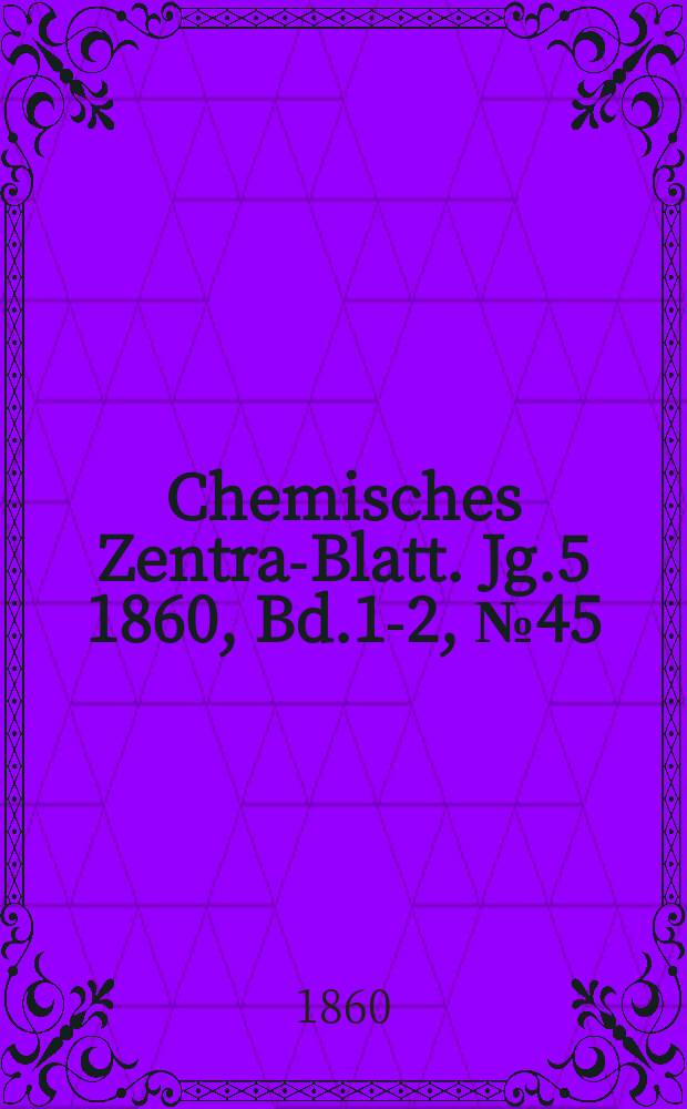 Chemisches Zentral- Blatt. Jg.5 1860, Bd.1-2, №45