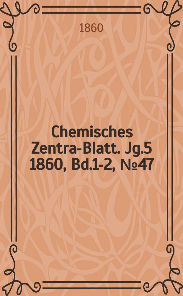 Chemisches Zentral- Blatt. Jg.5 1860, Bd.1-2, №47
