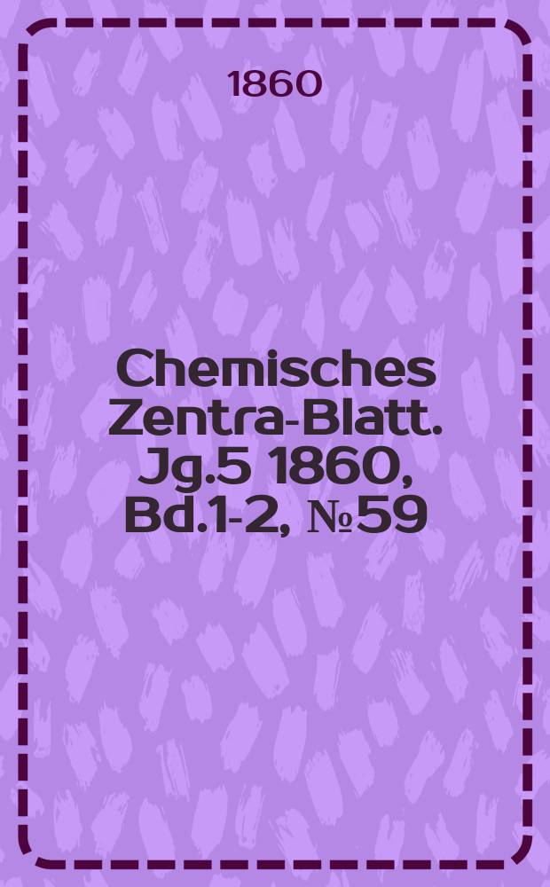 Chemisches Zentral- Blatt. Jg.5 1860, Bd.1-2, №59