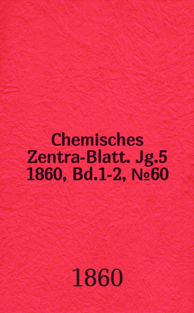 Chemisches Zentral- Blatt. Jg.5 1860, Bd.1-2, №60