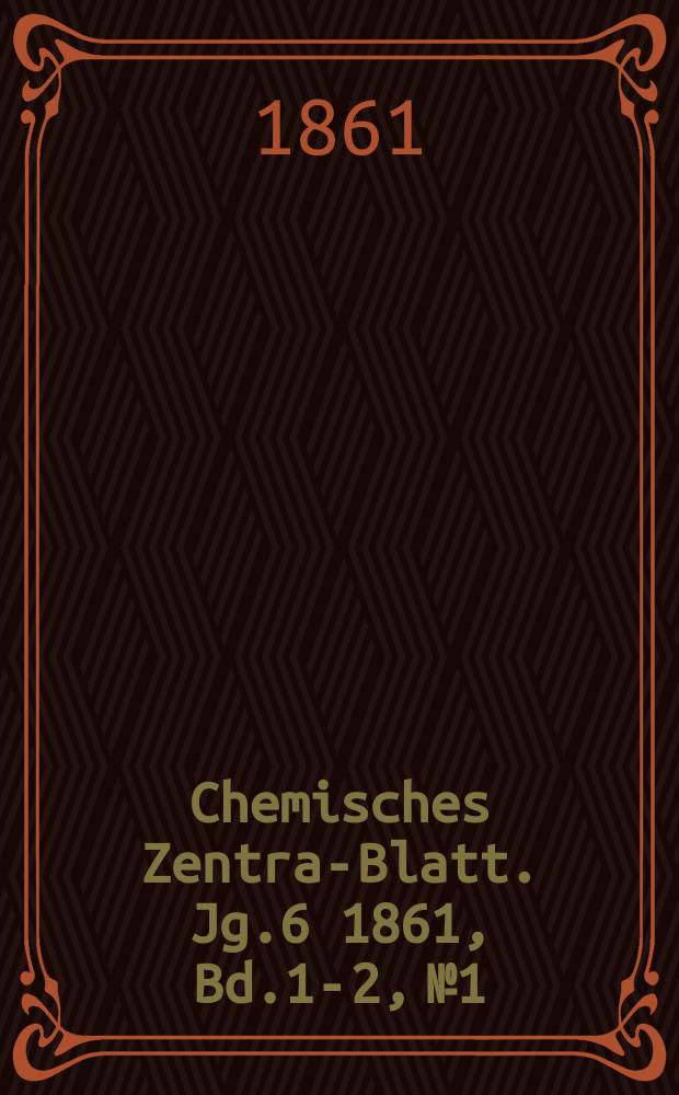 Chemisches Zentral- Blatt. Jg.6 1861, Bd.1-2, №1