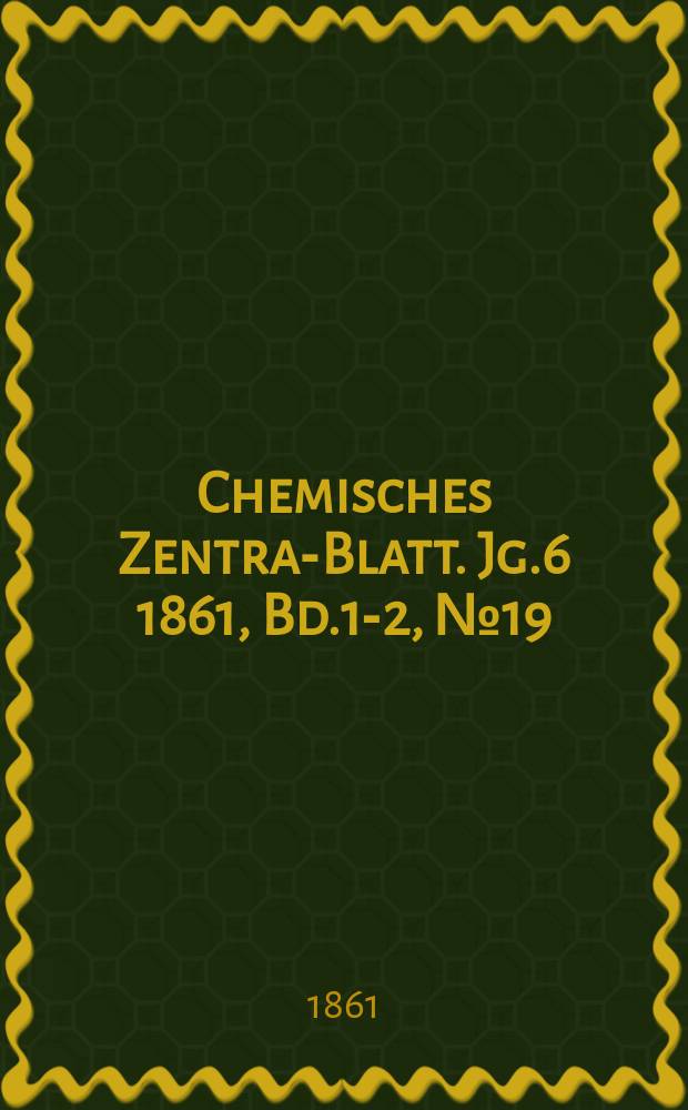 Chemisches Zentral- Blatt. Jg.6 1861, Bd.1-2, №19