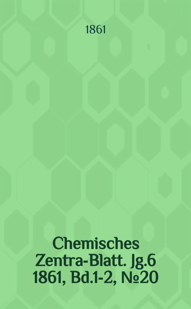 Chemisches Zentral- Blatt. Jg.6 1861, Bd.1-2, №20