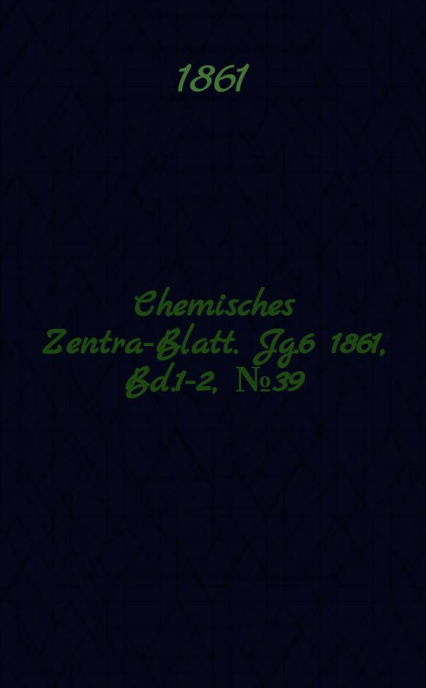 Chemisches Zentral- Blatt. Jg.6 1861, Bd.1-2, №39