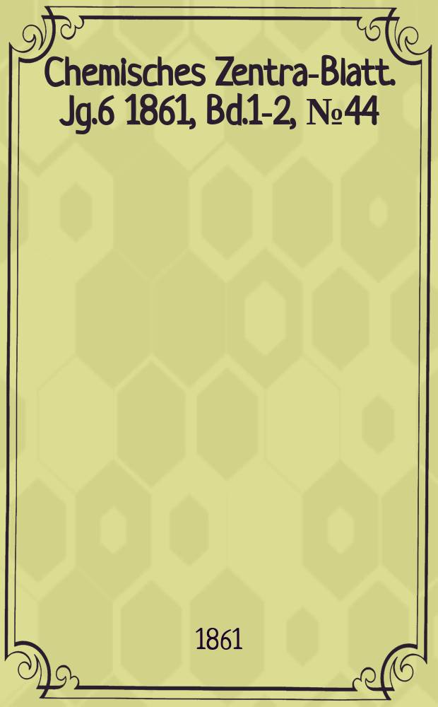 Chemisches Zentral- Blatt. Jg.6 1861, Bd.1-2, №44