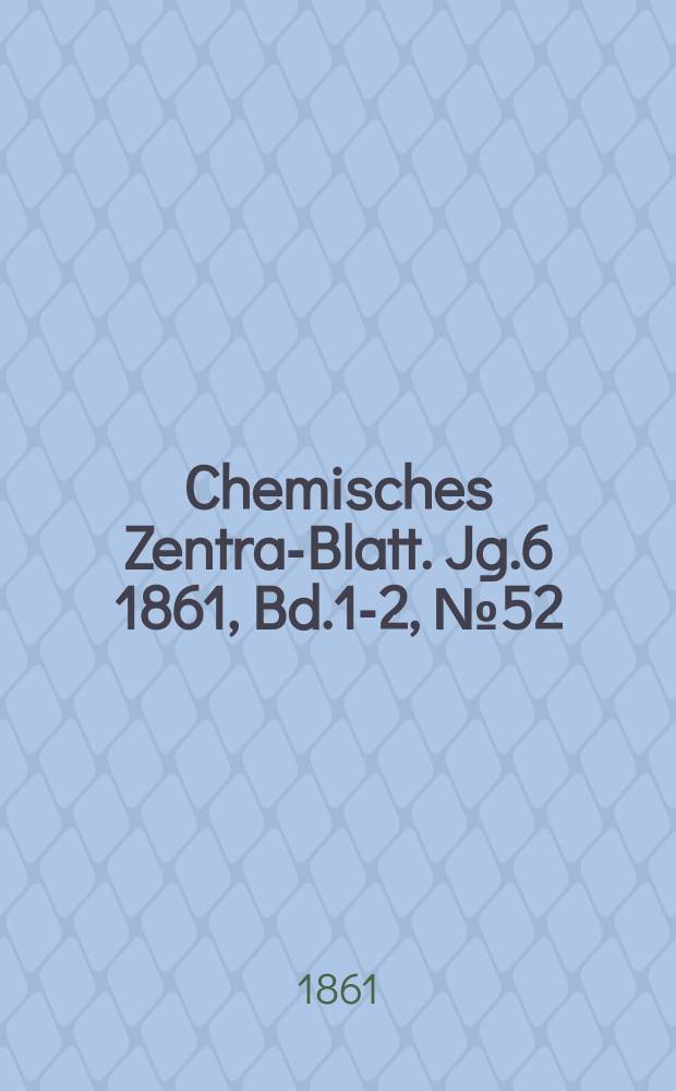 Chemisches Zentral- Blatt. Jg.6 1861, Bd.1-2, №52