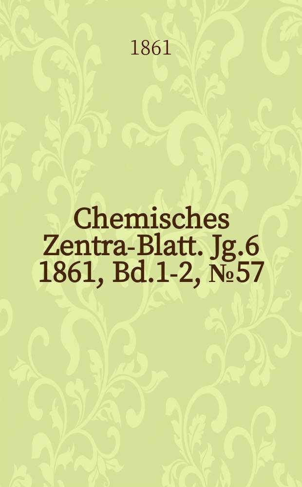 Chemisches Zentral- Blatt. Jg.6 1861, Bd.1-2, №57