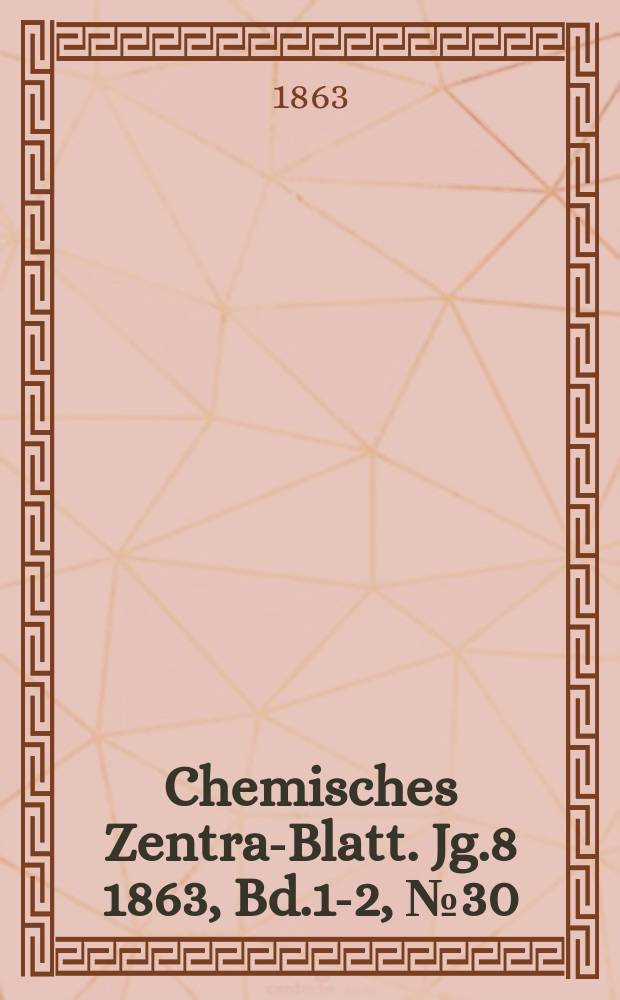 Chemisches Zentral- Blatt. Jg.8 1863, Bd.1-2, №30