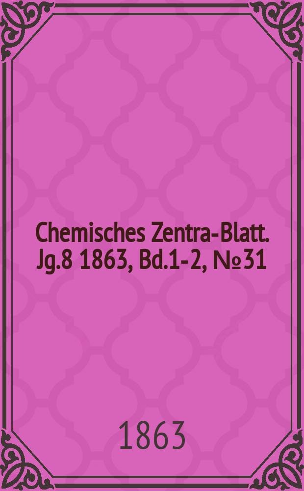 Chemisches Zentral- Blatt. Jg.8 1863, Bd.1-2, №31