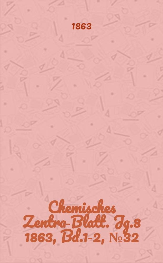 Chemisches Zentral- Blatt. Jg.8 1863, Bd.1-2, №32