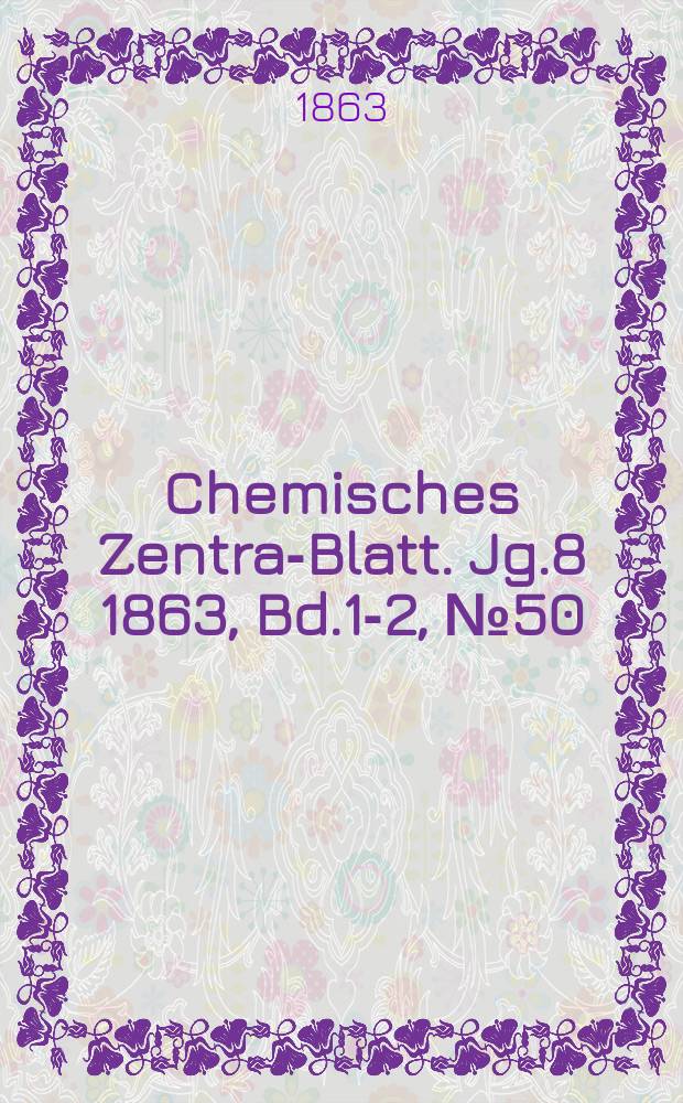 Chemisches Zentral- Blatt. Jg.8 1863, Bd.1-2, №50