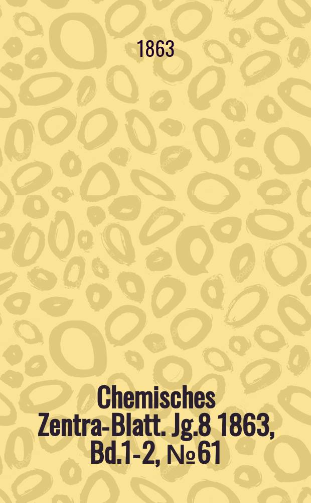 Chemisches Zentral- Blatt. Jg.8 1863, Bd.1-2, №61