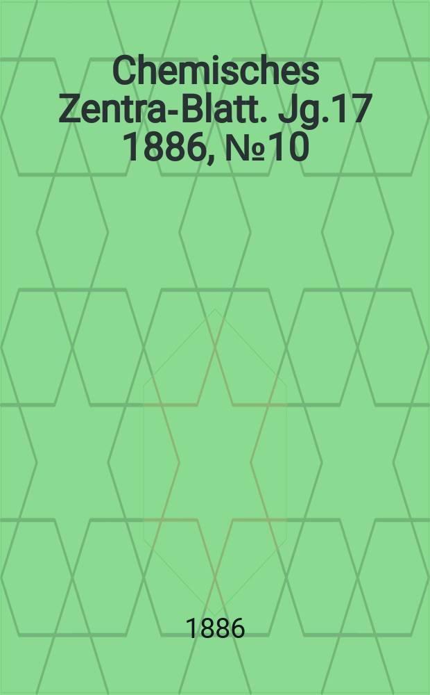 Chemisches Zentral- Blatt. Jg.17 1886, №10