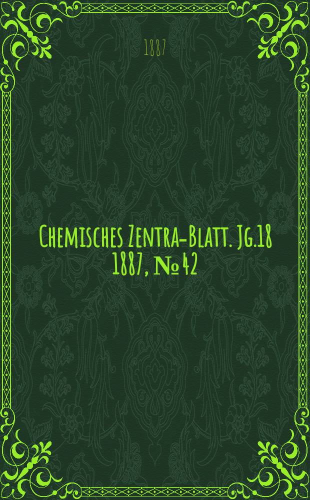 Chemisches Zentral- Blatt. Jg.18 1887, №42