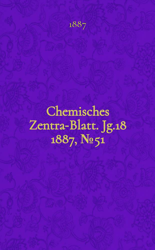 Chemisches Zentral- Blatt. Jg.18 1887, №51