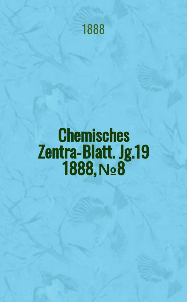 Chemisches Zentral- Blatt. Jg.19 1888, №8