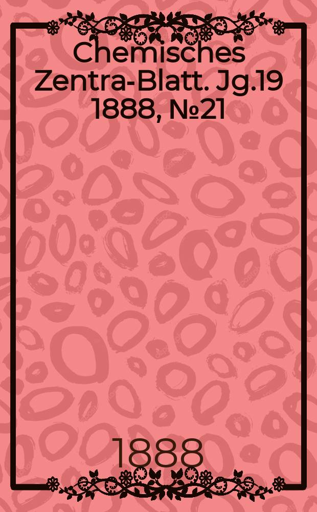 Chemisches Zentral- Blatt. Jg.19 1888, №21