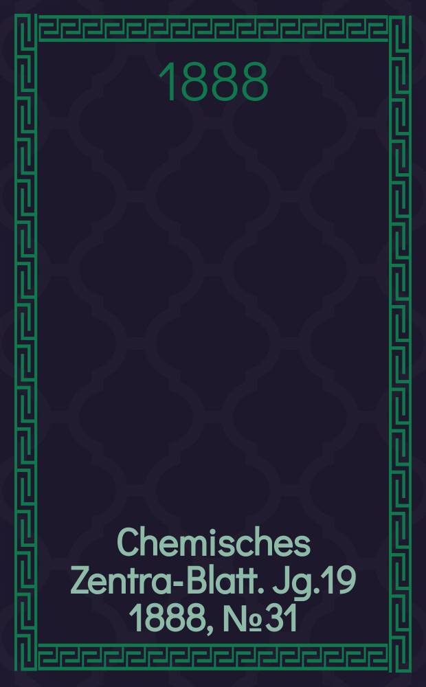 Chemisches Zentral- Blatt. Jg.19 1888, №31