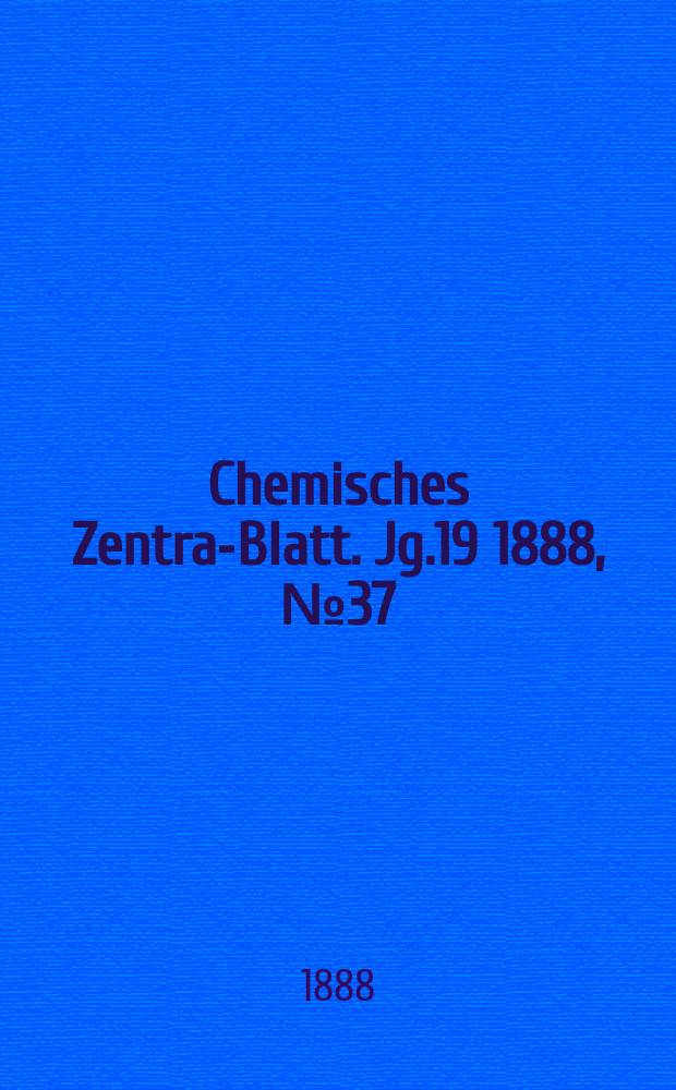 Chemisches Zentral- Blatt. Jg.19 1888, №37