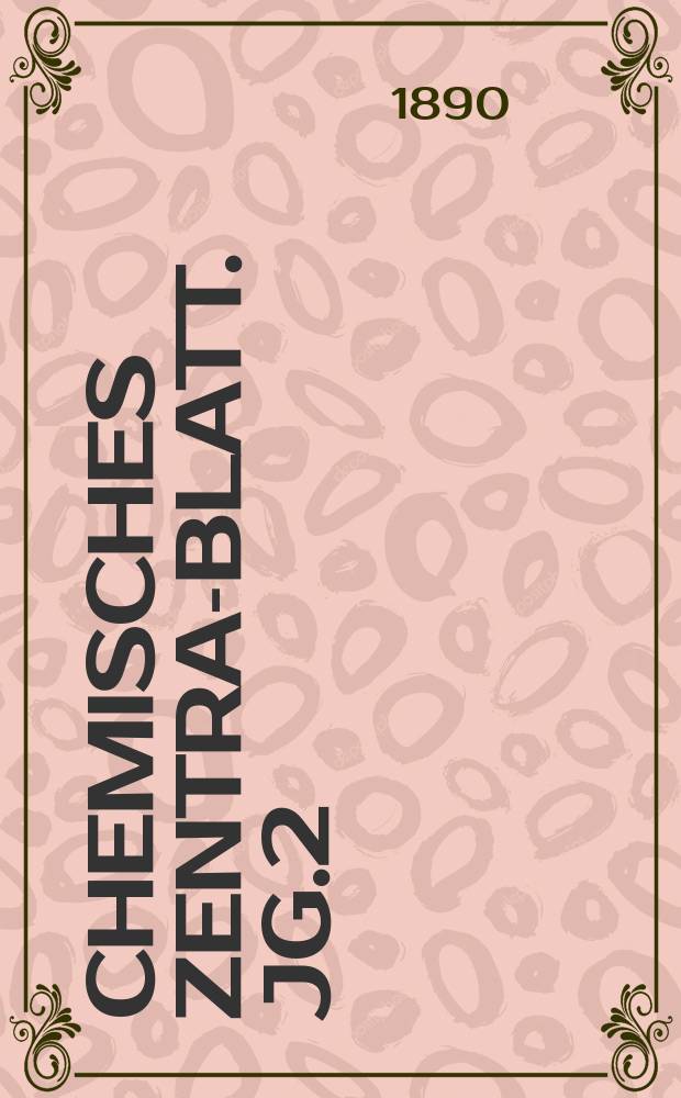 Chemisches Zentral- Blatt. Jg.2(61) 1890, Bd.2, №4