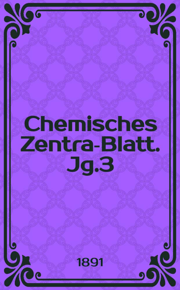 Chemisches Zentral- Blatt. Jg.3(62) 1891, Bd.1, №21